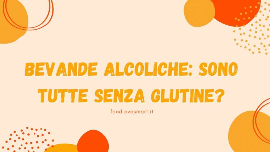 Bevande alcoliche: sono tutte senza glutine? facciamo chiarezza