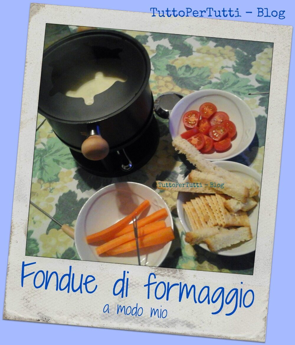 FONDUE DI FORMAGGIO (senza uova) A MODO MIO