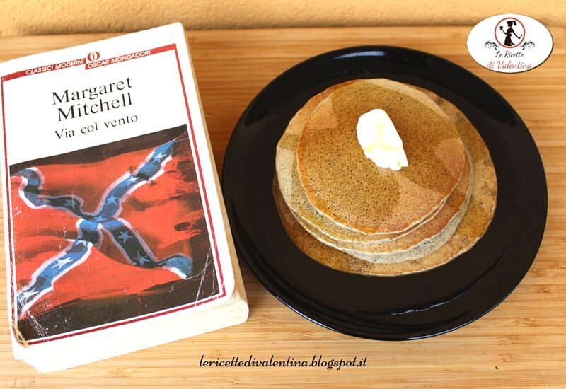 MANGIA CIO' CHE LEGGI 78: pancacakes al grano saraceno con sciroppo d'acero tratti da VIA COL VENTO di Margaret Mitchel