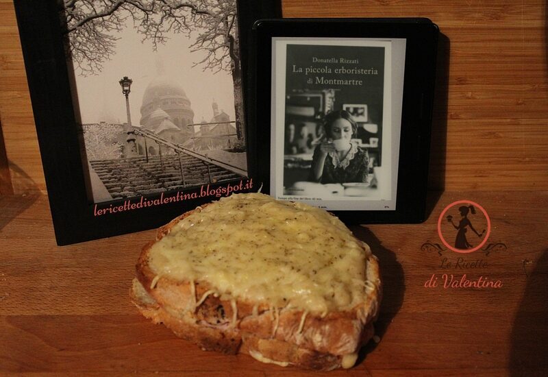 MANGIA CIO' CHE LEGGI 95: croque monsieur ispirato da "La piccola erboristeria di Montmartre" di Donatella Rizzati