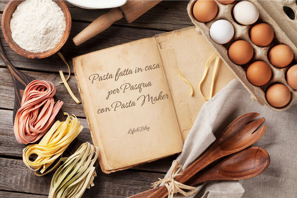 Pasta fresca fatta in casa ricette per pasqua con pasta maker