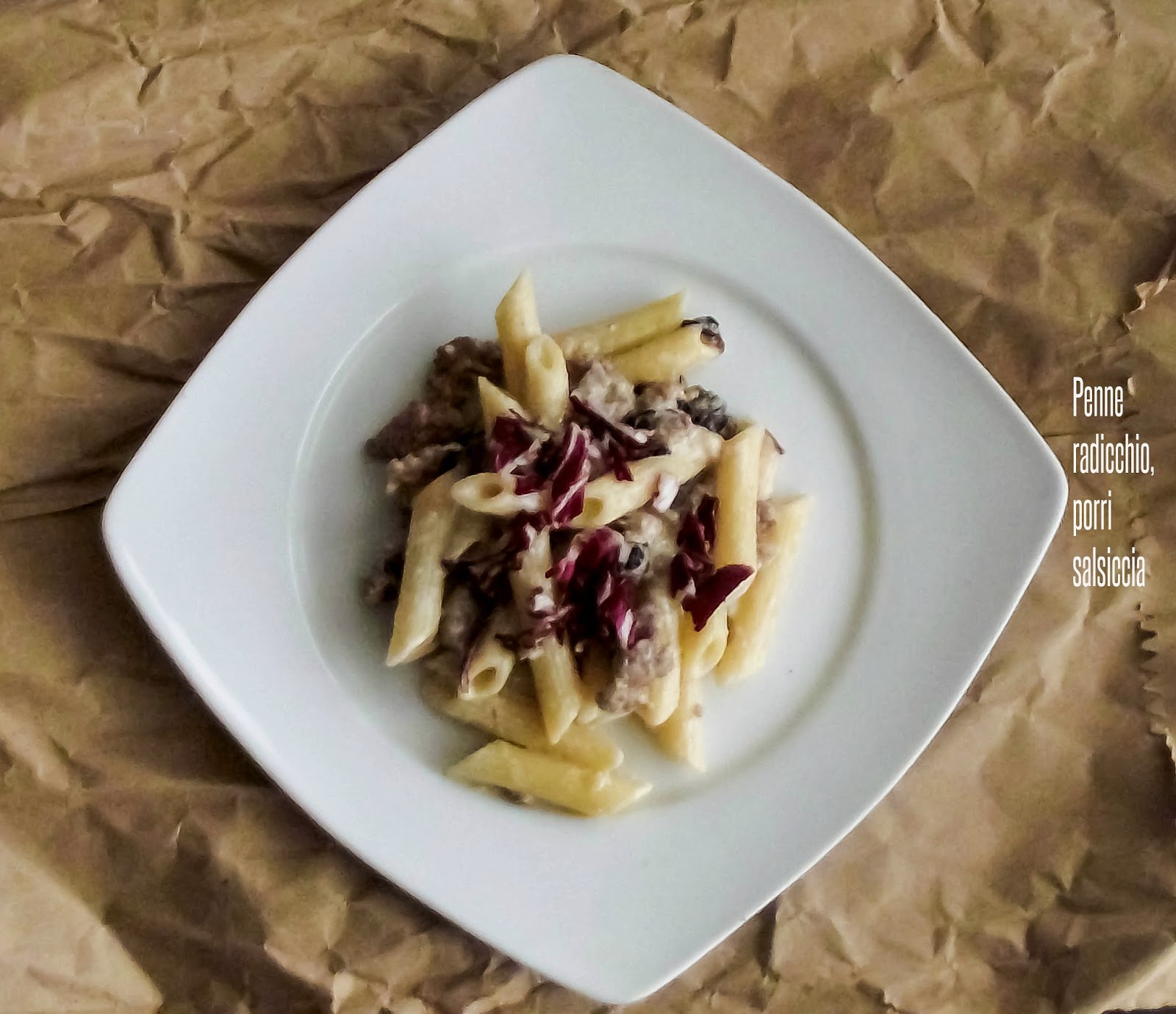 Penne radicchio,porri e salsiccia (con un segreto) e gli uomini sono dei cocomeri!