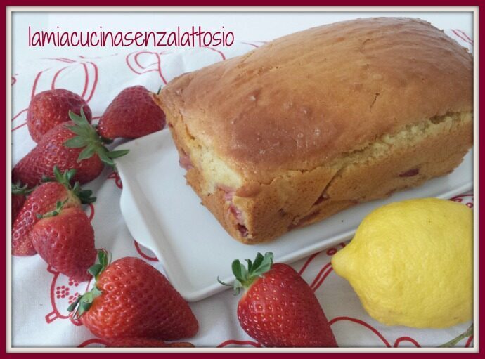 Plumcake fragole e limone senza lattosio uova burro