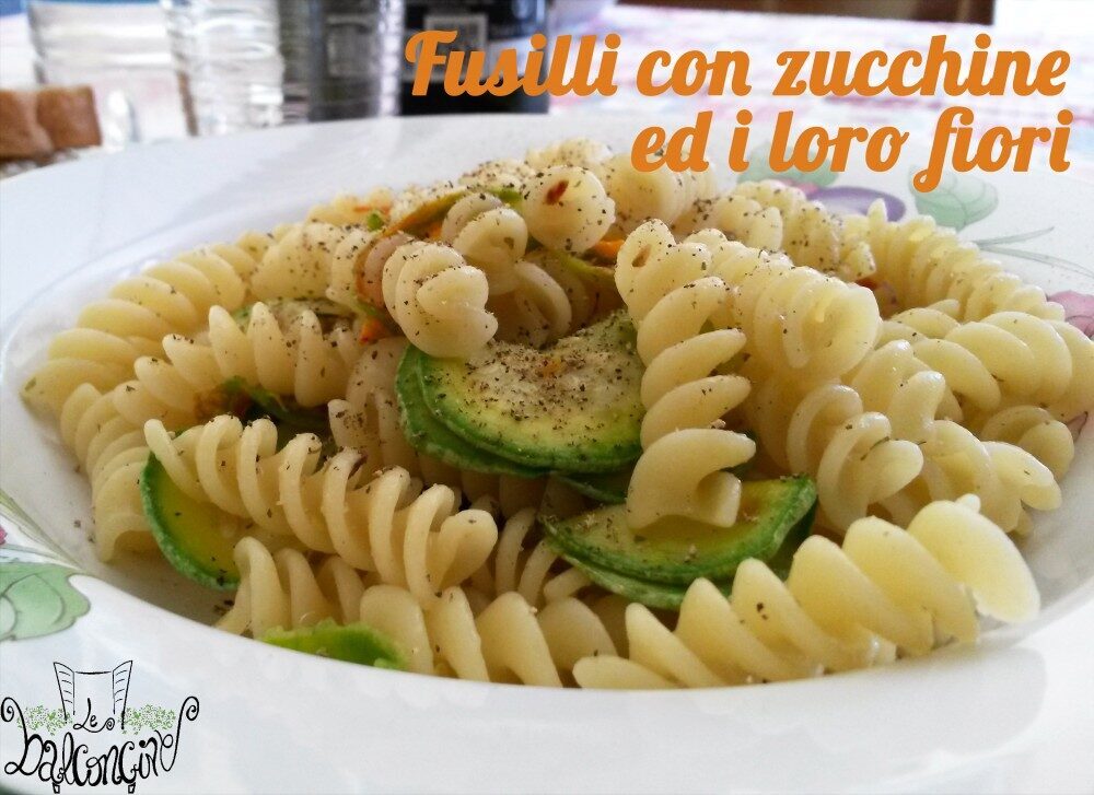 Fusilli con zucchine ed i loro fiori
