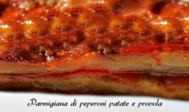 Parmigiana di peperoni patate e provola