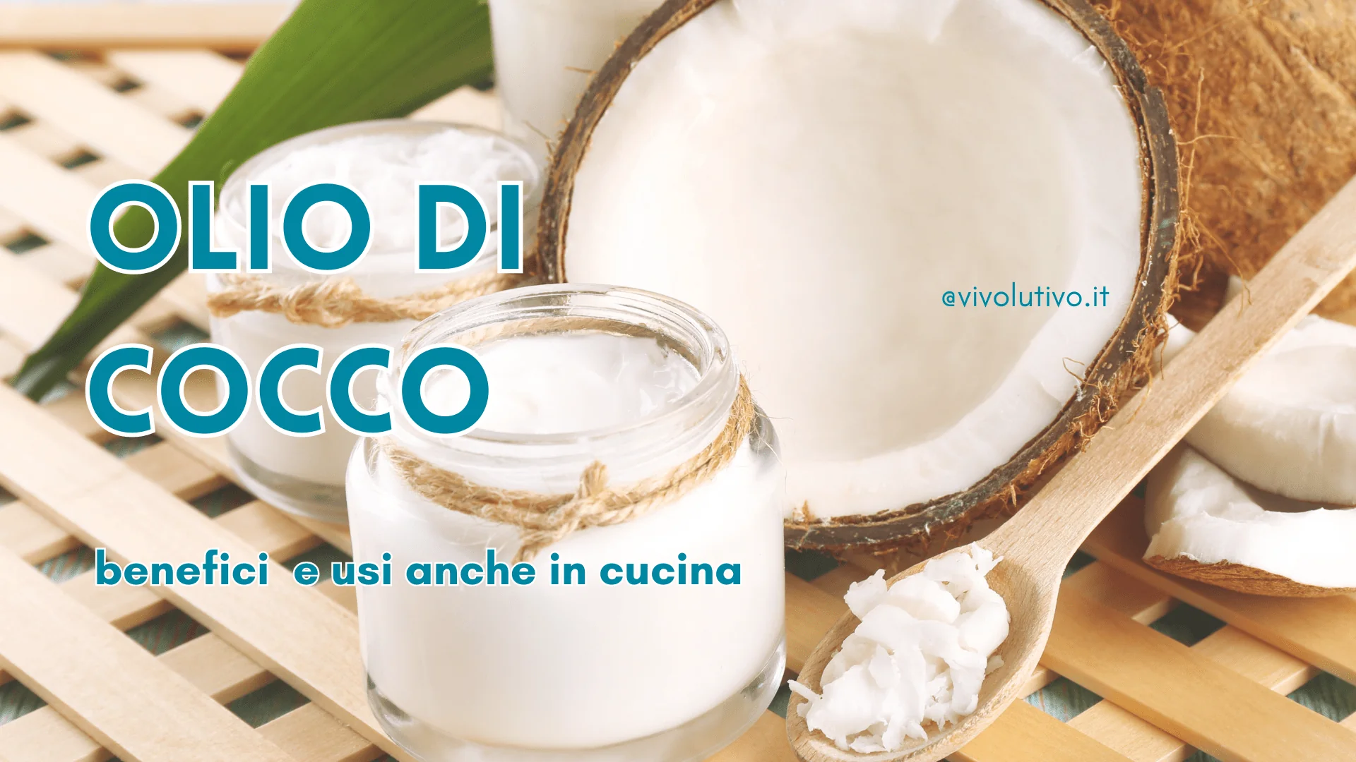 Olio di Cocco: I Benefici e gli usi anche in Cucina